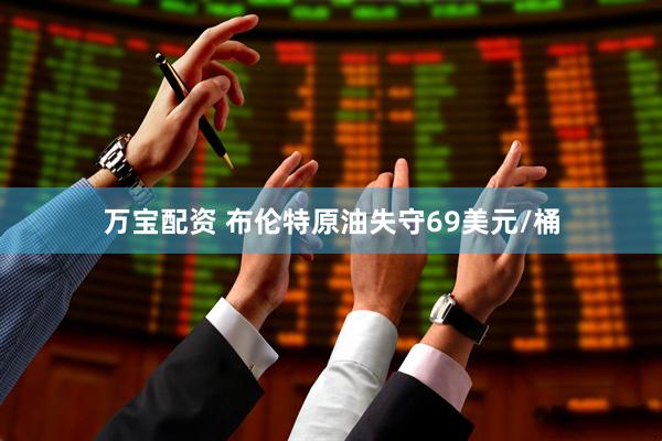 万宝配资 布伦特原油失守69美元/桶